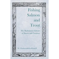 Fishing Salmon and Trout - The Badminton Library of Sports and Pastimes