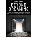 Beyond Dreaming - An In-Depth Guide on How to Astral Project & Have Out of Body Experiences: How The Awakening of Consciousness is Synonymous with Luc