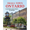 Small Town Ontario: 50 Historic Main Streets to Explore