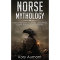 Norse Mythology: Tales of Norse Myth, Gods, Goddesses, Giants, Rituals & Viking Beliefs