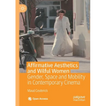 Affirmative Aesthetics and Wilful Women: Gender, Space and Mobility in Contemporary Cinema