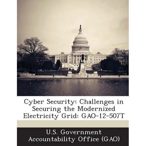 Cyber Security: Challenges in Securing the Modernized Electricity Grid: GAO-12-507T