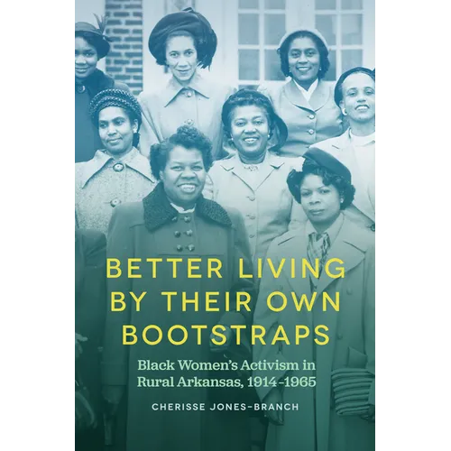 Better Living by Their Own Bootstraps: Black Women's Activism in Rural Arkansas, 1914-1965