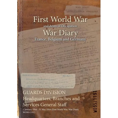 GUARDS DIVISION Headquarters, Branches and Services General Staff: 1 January 1916 - 31 May 1916 (First World War, War Diary, WO95/1191)
