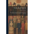 The Aletheia: Spirit of Truth: A Series of Letters in Which the Principles of the United Society Known As Shakers Are Set Forth and Illustrated