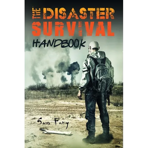 The Disaster Survival Handbook: The Disaster Preparedness Handbook for Man-Made and Natural Disasters