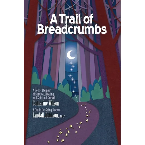 A Trail of Breadcrumbs: A Poetic Memoir of Survival, Healing, and Spiritual Growth - With a Guide for Going Deeper