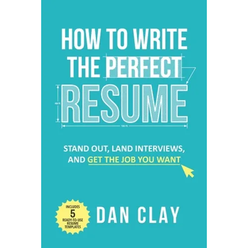 How to Write the Perfect Resume: Stand Out, Land Interviews, and Get the Job You Want