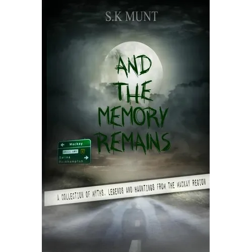 And The Memory Remains: A Collection of Myths, Legends and Haunting stories from the Mackay Region