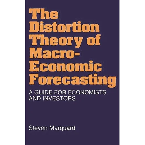The Distortion Theory of Macroeconomic Forecasting: A Guide for Economists and Investors
