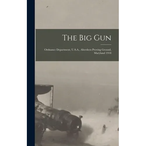 The Big Gun: Ordnance Department, U.S.A., Aberdeen Proving Ground, Maryland 1918