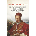 Benedicto XIII. El Papa Templario Que Luchó Contra Roma