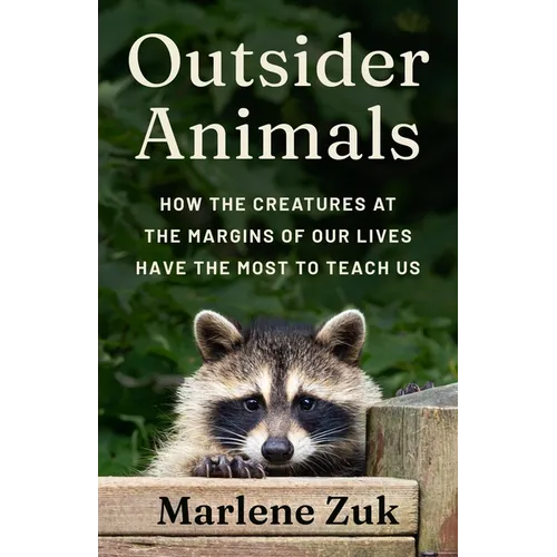 Outsider Animals: How the Creatures at the Margins of Our Lives Have the Most to Teach Us