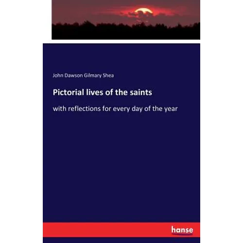 Pictorial lives of the saints: with reflections for every day of the year