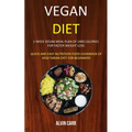 Vegan Diet: 1-week Vegan Meal Plan of 1400 Calories For Faster Weight Loss (Quick and Easy Nutrition Food Cookbook of Vegetarian Diet for Beginners)
