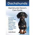 Dachshunds: Dachshund Breeding, Diet, Adoption, Temperament, Where to Buy, Cost, Health, Lifespan, Types, and Much More Included!
