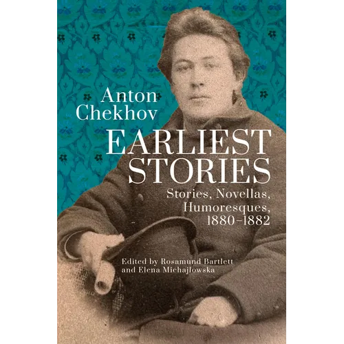 Anton Chekhov. Earliest Stories: Stories, Novellas, Humoresques, 1880-1882