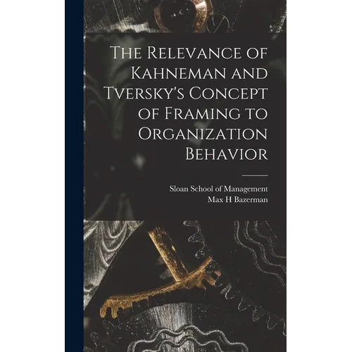 The Relevance of Kahneman and Tversky's Concept of Framing to Organization Behavior