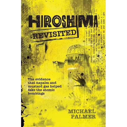 Hiroshima Revisited: The evidence that napalm and mustard gas helped fake the nuclear bombings