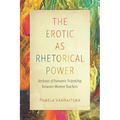 The Erotic as Rhetorical Power: Archives of Romantic Friendship Between Women Teachers