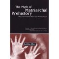 The Myth of Matriarchal Prehistory: Why an Invented Past Won't Give Women a Future