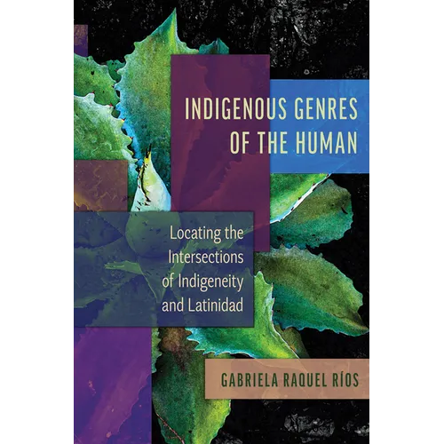 Indigenous Genres of the Human: Locating the Intersections of Indigeneity and Latinidad