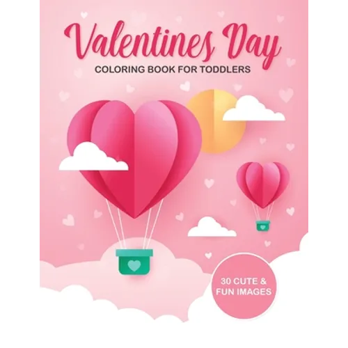Valentine's Day Coloring Book For Toddlers: 30 Cute and Fun Images, Ages 2-4, 8.5 x 11 Inches (21.59 x 27.94 cm)