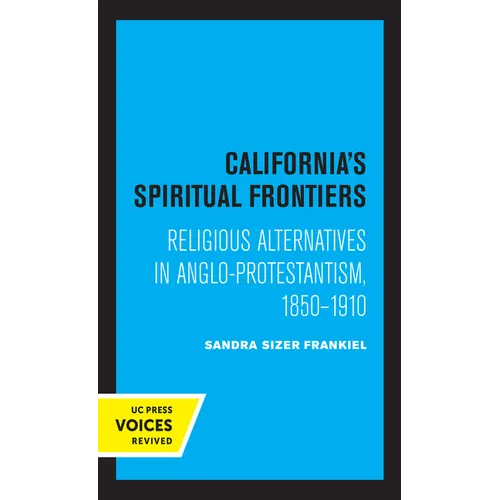 California's Spiritual Frontiers: Religious Alternatives in Anglo-Protestantism, 1850-1910