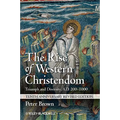 The Rise of Western Christendom: Triumph and Diversity, A.D. 200-1000
