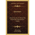 Queretaro: Memorias De Un Oficial Del Emperador Maximiliano (1869)