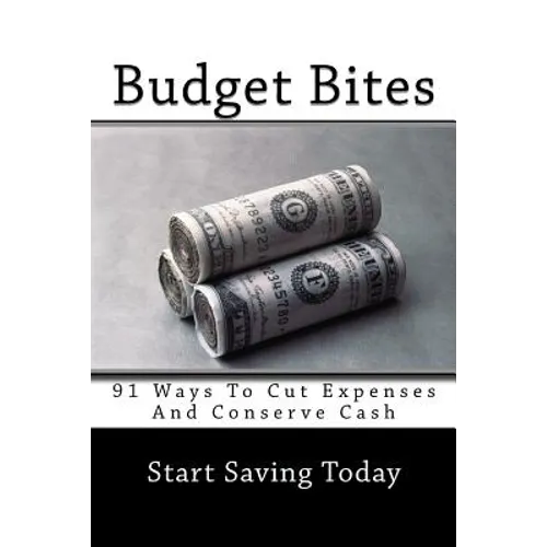 Budget Bites: 91 Ways To Cut Expenses And Conserve Cash