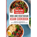 Wok And Vegetarian Asian Cookbook: 2 Books In 1: 150 Recipes For Stir Fry Dishes And Veggie Food