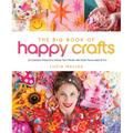 The Big Book of Happy Crafts: 24 Creative Projects to Infuse Your World with Style, Personality & Fun