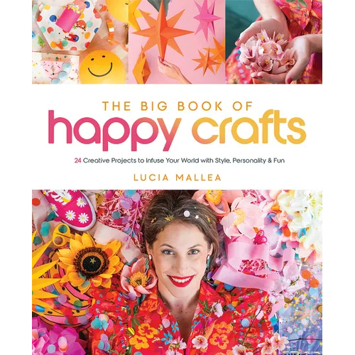 The Big Book of Happy Crafts: 24 Creative Projects to Infuse Your World with Style, Personality & Fun - Hardcover