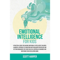 Emotional intelligence for kids: A Practical Guide for Raising Emotionally Intelligent Children, a Mindful Approach to Parenting With Measured Discipl