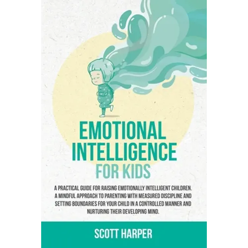 Emotional intelligence for kids: A Practical Guide for Raising Emotionally Intelligent Children, a Mindful Approach to Parenting With Measured Discipl