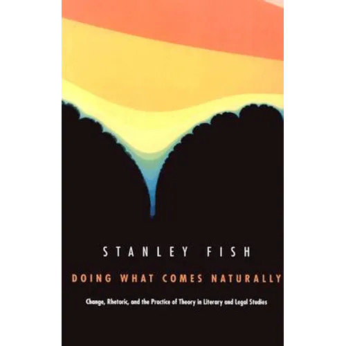 Doing What Comes Naturally: Change, Rhetoric, and the Practice of Theory in Literary & Legal Studies