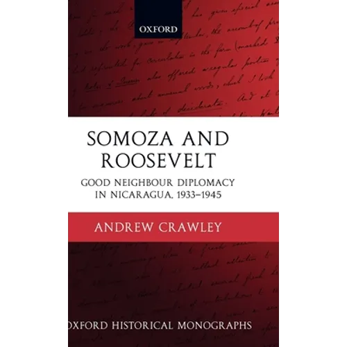 Somoza and Roosevelt: Good Neighbour Diplomacy in Nicaragua, 1933-1945