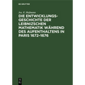 Die Entwicklungsgeschichte der Leibnizschen Mathematik während des Aufenthaltens in Paris 1672-1676