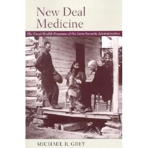 New Deal Medicine: The Rural Health Programs of the Farm Security Administration