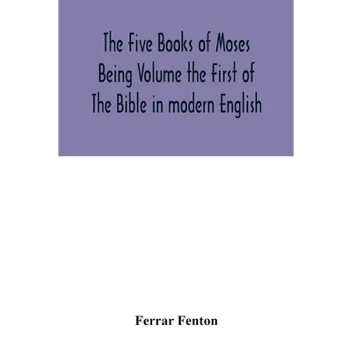 The Five Books of Moses Being Volume the First of The Bible in modern English