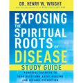 Exposing the Spiritual Roots of Disease Study Guide: Powerful Answers to Your Questions about Healing and Disease Prevention