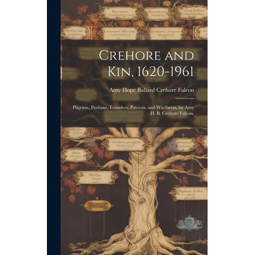 Crehore and Kin, 1620-1961: Pilgrims, Puritans, Founders, Patriots, and Wayfarers, by Amy H. B. Crehore Falcon.
