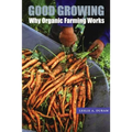 Good Growing: Why Organic Farming Works