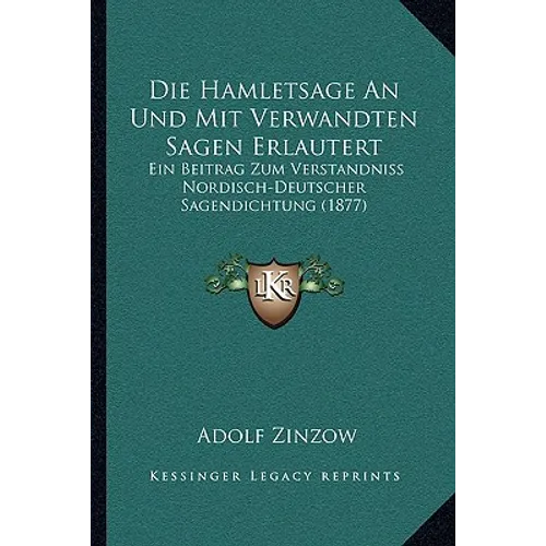 Die Hamletsage An Und Mit Verwandten Sagen Erlautert: Ein Beitrag Zum Verstandniss Nordisch-Deutscher Sagendichtung (1877)
