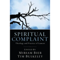 Spiritual Complaint: The Theology and Practice of Lament