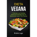 Dieta Vegana: Y Disfrutar Las Comidas (Deliciosas Recetas Que Te Mantendrán Sano Y En Forma)