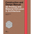 3D Printing and Material Extrusion in Architecture: Construction and Design Manual