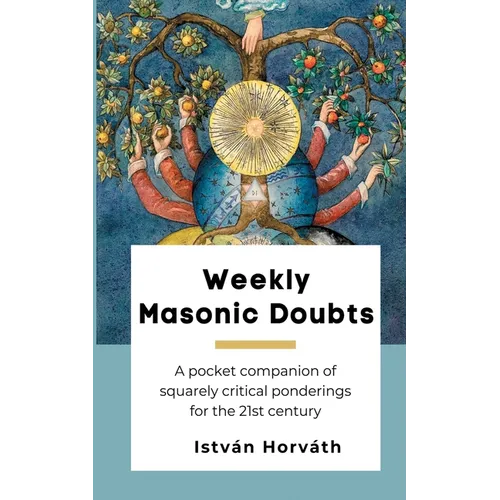 Weekly Masonic Doubts: A pocket companion of squarely critical ponderings for the 21st century