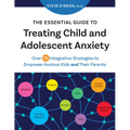 The Essential Guide to Treating Child and Adolescent Anxiety: Over 75 Integrative Strategies to Empower Anxious Kids and Their Parents